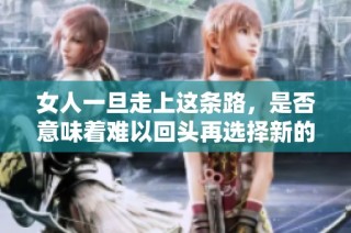 女人一旦走上这条路，是否意味着难以回头再选择新的人生？
