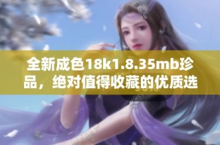全新成色18k1.8.35mb珍品，绝对值得收藏的优质选择