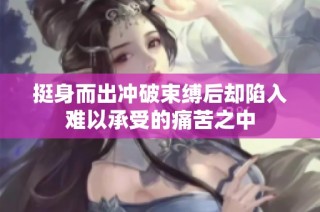 挺身而出冲破束缚后却陷入难以承受的痛苦之中
