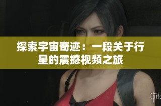 探索宇宙奇迹：一段关于行星的震撼视频之旅
