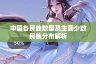中国各民族数量及主要少数民族分布解析