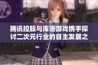 腾讯控股与库洛游戏携手探讨二次元行业的自主发展之路