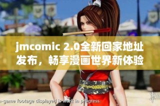 jmcomic 2.0全新回家地址发布，畅享漫画世界新体验！