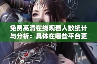 免费高清在线观看人数统计与分析：具体在哪些平台更为突出