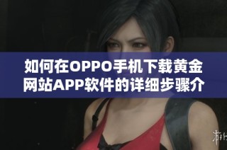 如何在OPPO手机下载黄金网站APP软件的详细步骤介绍