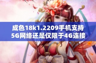 成色18k1.2209手机支持5G网络还是仅限于4G连接解析