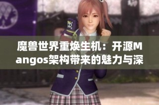 魔兽世界重焕生机：开源Mangos架构带来的魅力与深远影响