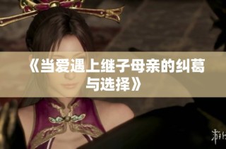 《当爱遇上继子母亲的纠葛与选择》