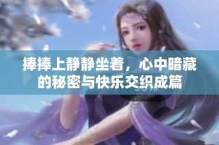 捧捧上静静坐着，心中暗藏的秘密与快乐交织成篇