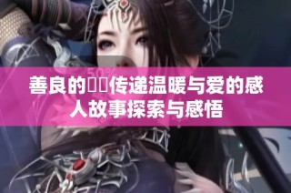 善良的妺妺传递温暖与爱的感人故事探索与感悟