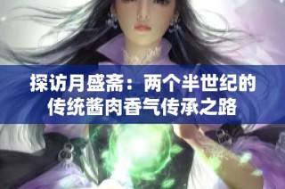 探访月盛斋：两个半世纪的传统酱肉香气传承之路