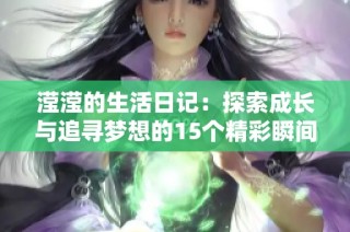 滢滢的生活日记：探索成长与追寻梦想的15个精彩瞬间