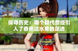 探寻历史：哪个朝代曾经引入了香蕉这水果的足迹