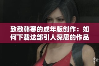 致敬韩寒的成年版创作：如何下载这部引人深思的作品