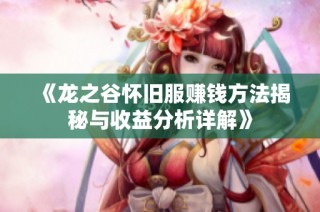 《龙之谷怀旧服赚钱方法揭秘与收益分析详解》