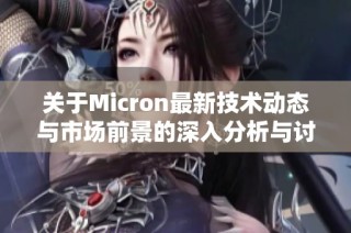 关于Micron最新技术动态与市场前景的深入分析与讨论