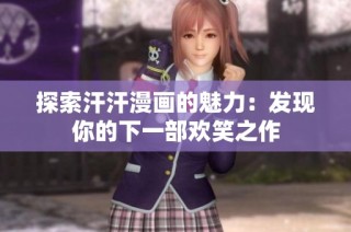 探索汗汗漫画的魅力：发现你的下一部欢笑之作