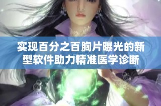实现百分之百胸片曝光的新型软件助力精准医学诊断