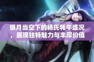 银月当空下的杨氏牦牛盛况，展现独特魅力与丰厚价值