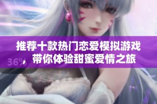 推荐十款热门恋爱模拟游戏，带你体验甜蜜爱情之旅