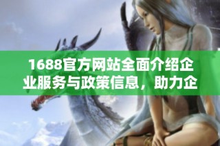 1688官方网站全面介绍企业服务与政策信息，助力企业发展与成长