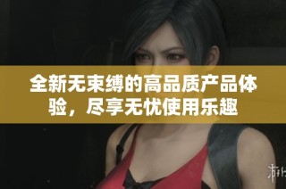 全新无束缚的高品质产品体验，尽享无忧使用乐趣