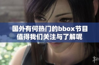 国外有何热门的bbox节目值得我们关注与了解呢
