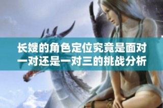 长嫂的角色定位究竟是面对一对还是一对三的挑战分析