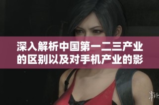 深入解析中国第一二三产业的区别以及对手机产业的影响