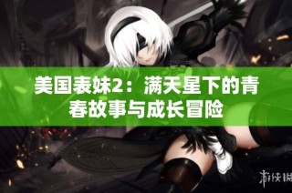 美国表妹2：满天星下的青春故事与成长冒险