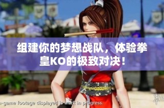 组建你的梦想战队，体验拳皇KO的极致对决！