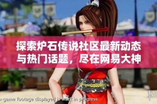 探索炉石传说社区最新动态与热门话题，尽在网易大神论坛！