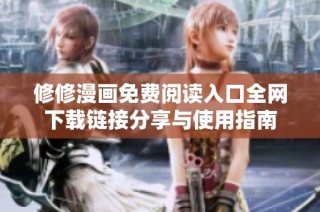 修修漫画免费阅读入口全网下载链接分享与使用指南