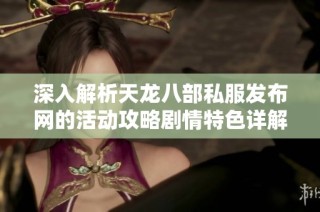深入解析天龙八部私服发布网的活动攻略剧情特色详解