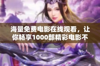 海量免费电影在线观看，让你畅享1000部精彩电影不花一分钱