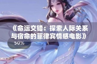 《命运交错：探索人际关系与宿命的菲律宾情感电影》