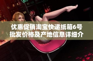 优惠促销淘宝快递纸箱6号批发价格及产地信息详细介绍