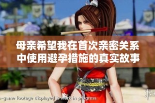 母亲希望我在首次亲密关系中使用避孕措施的真实故事