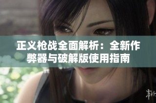 正义枪战全面解析：全新作弊器与破解版使用指南