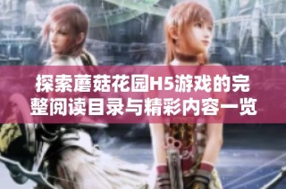 探索蘑菇花园H5游戏的完整阅读目录与精彩内容一览指南