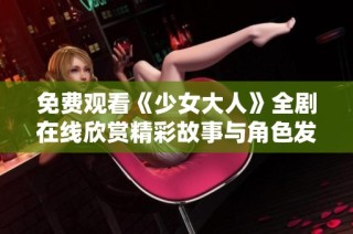 免费观看《少女大人》全剧在线欣赏精彩故事与角色发展