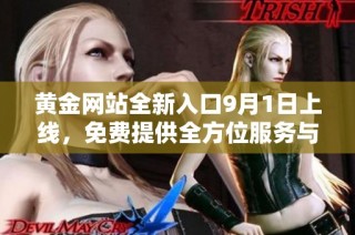 黄金网站全新入口9月1日上线，免费提供全方位服务与资源分享