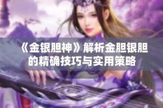 《金银胆神》解析金胆银胆的精确技巧与实用策略
