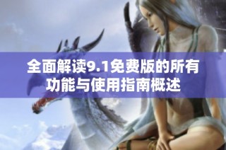全面解读9.1免费版的所有功能与使用指南概述
