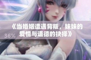 《当婚姻遭遇背叛，妹妹的爱情与道德的抉择》