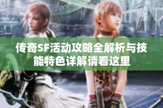 传奇SF活动攻略全解析与技能特色详解请看这里