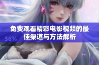 免费观看精彩电影视频的最佳渠道与方法解析