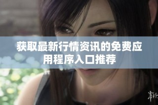 获取最新行情资讯的免费应用程序入口推荐