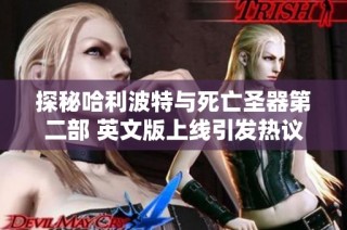 探秘哈利波特与死亡圣器第二部 英文版上线引发热议