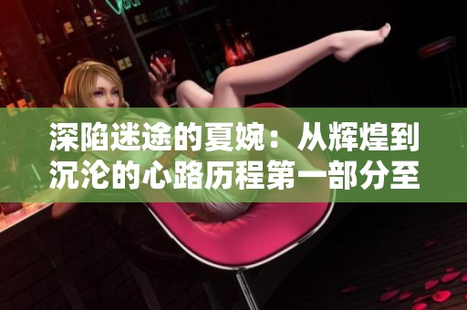 深陷迷途的夏婉：从辉煌到沉沦的心路历程第一部分至第四十章